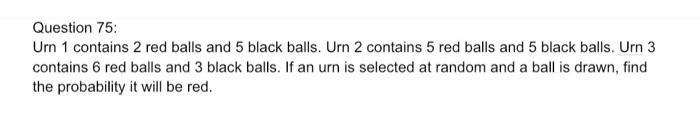please help! I need help fully understanding Question 75: Urn 1 contains