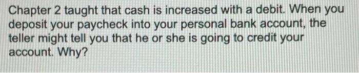  Chapter 2 taught that cash is increased with a debit. When