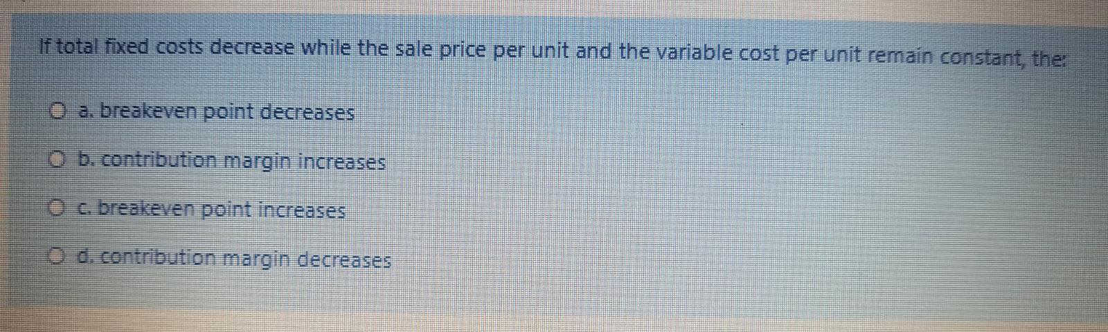 If total fixed costs decrease while the sale price per unit