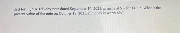  Self test: Q5 A 180-day note dated September 14,2021 , is