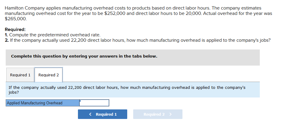 you! Hamilton Company applies manufacturing overhead costs to products based on direct