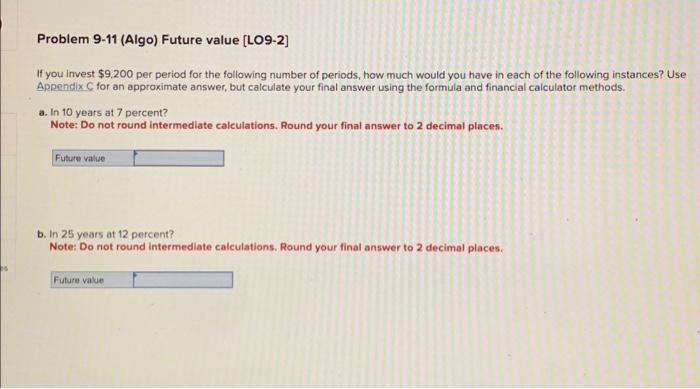  es Problem 9-11 (Algo) Future value [LO9-2] If you invest $9,200