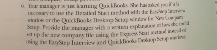  6. Your manager is just learning QuickBooks. She has asked you