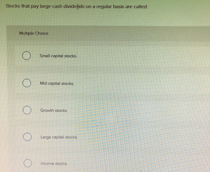  Stocks that pay large cash dividends on a regular basis are