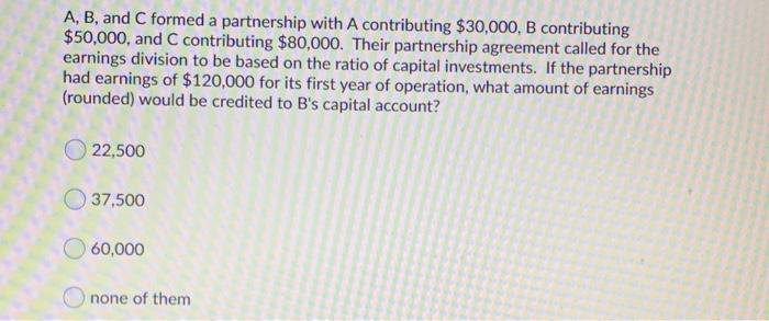  A, B, and C formed a partnership with A contributing $30,000,