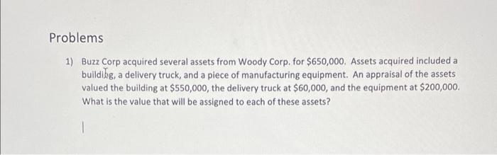  Problems 1) Buzz Corp acquired several assets from Woody Corp. for