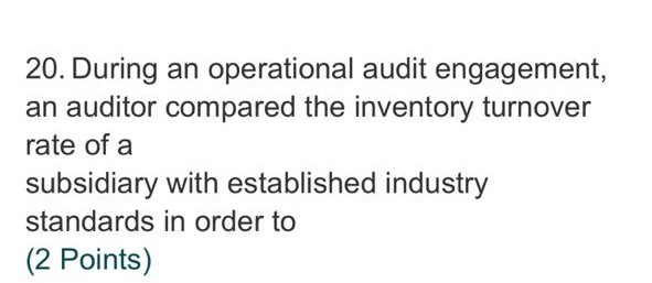 20. During an operational audit engagement, an auditor compared the inventory