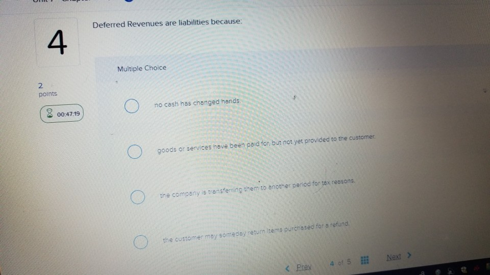 Deferred Revenues are liabilities because 4 Multiple Choice 2. points 200