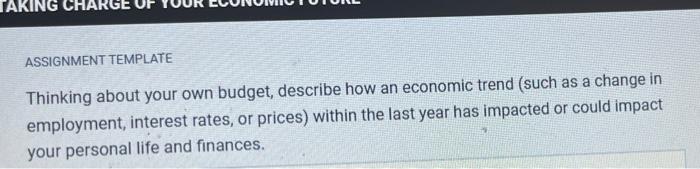  ASSIGNMENT TEMPLATE Thinking about your own budget, describe how an economic