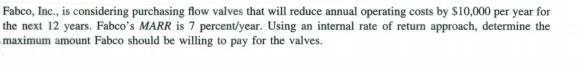  Fabco. Inc., is considering purchasing flow valves that will reduce annual