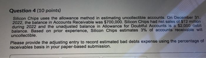  Question 4 (10 points) Silicon Chips uses the allowance method in