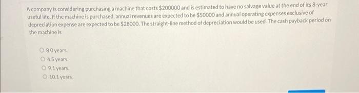  A compary is considering purchasing a machine that costs $200000 and