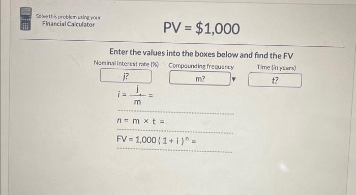  Solve this problem using your Financial Calculator PV=$1,000 Enter the values
