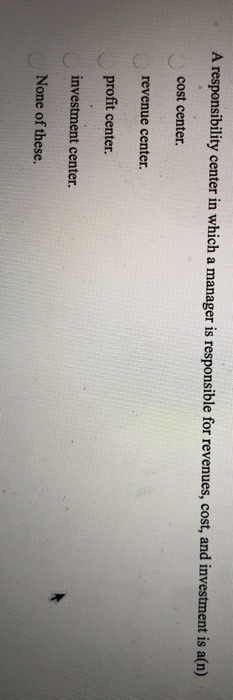  please answer all 4 multiple choice questions A responsibility center in