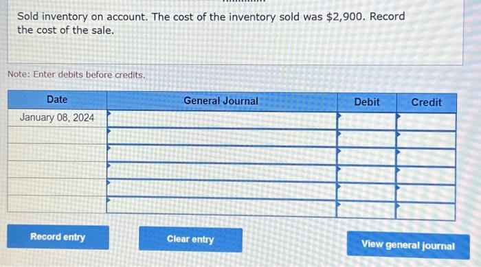 Record the cost of the sale. Note: Enter debits before credits. Sold