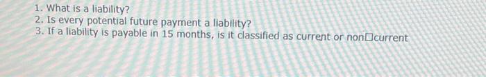  1. What is a liability? 2. Is every potential future payment