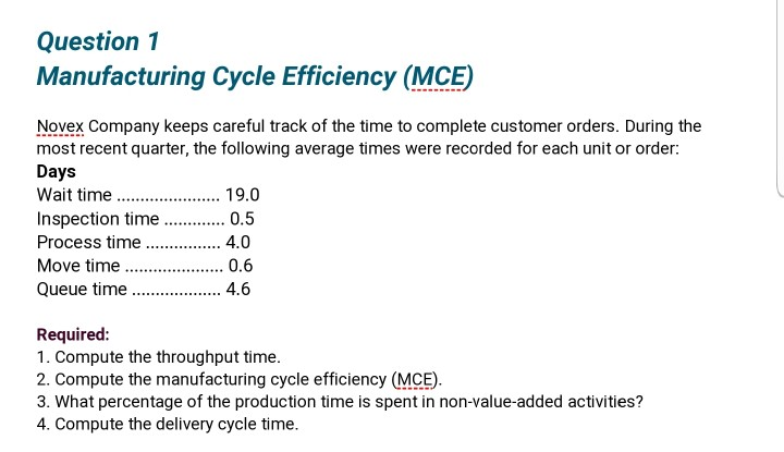 Please solve question number 1. Question 1 Manufacturing Cycle Efficiency (MCE)