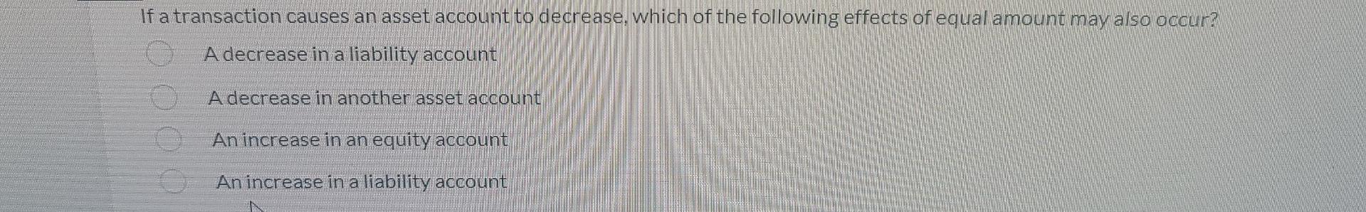 If a transaction causes an asset account to decrease, which of