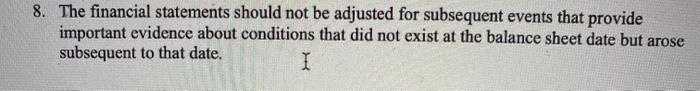  8. The financial statements should not be adjusted for subsequent events