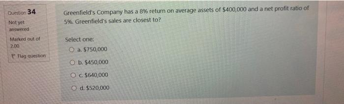  Question 34 Greenfield's Company has a 8% return on average assets