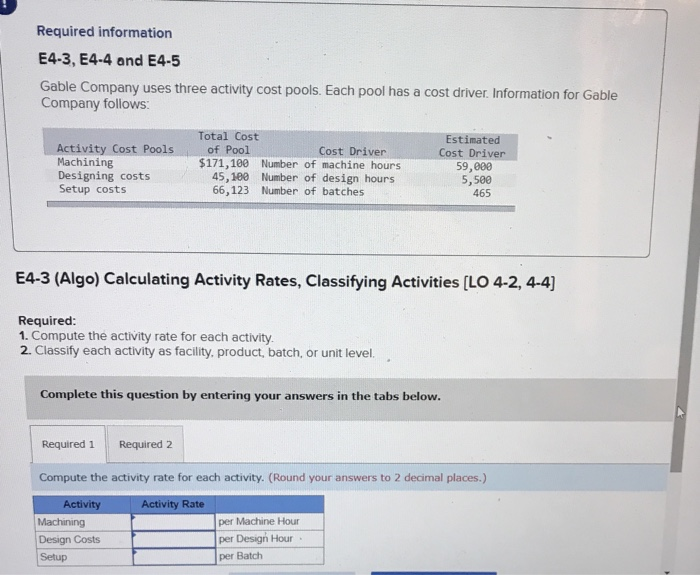  Required information E4-3, E4-4 and E4-5 Gable Company uses three activity