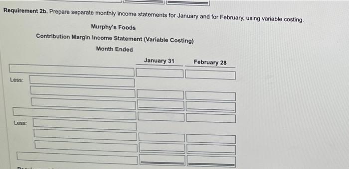 January and for February, using variable costing. Requirement 2b, Prepare separate monthly