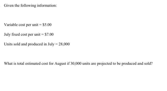  Given the following information: Variable cost per unit = $5.00 July