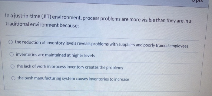  In a just-in-time (JIT) environment, process problems are more visible than
