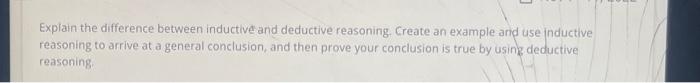  Explain the difference between inductive and deductive reasoning. Create an example