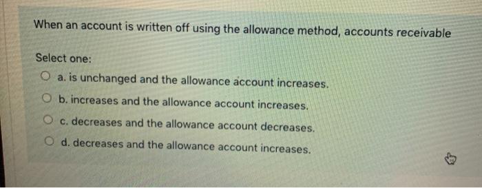  When an account is written off using the allowance method, accounts