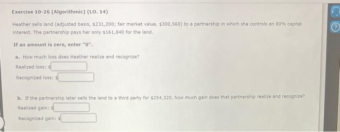  Exercise 10-26 (Algorithmic) (LO. 14) Heather selis land (adjusted basis, $231,200;