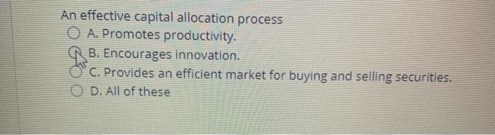  An effective capital allocation process O A. Promotes productivity. B. Encourages