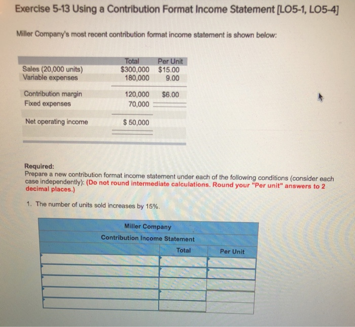  Exercise 5-13 Using a Contribution Format Income Statement [LO5-1, LO5-4) Miller