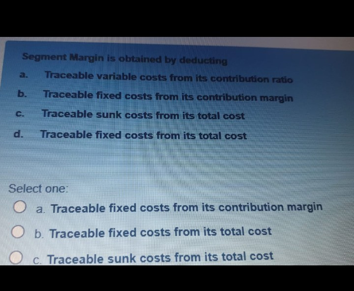 Segment Margin is obtained by deducting Traceable variable costs from its