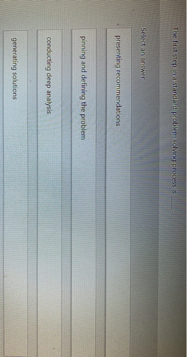  The first step in a standard problem solving process is Select