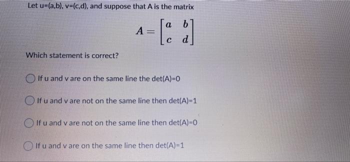 2x2 matrix. What can we conclude about the determinant of A? det(A)=0