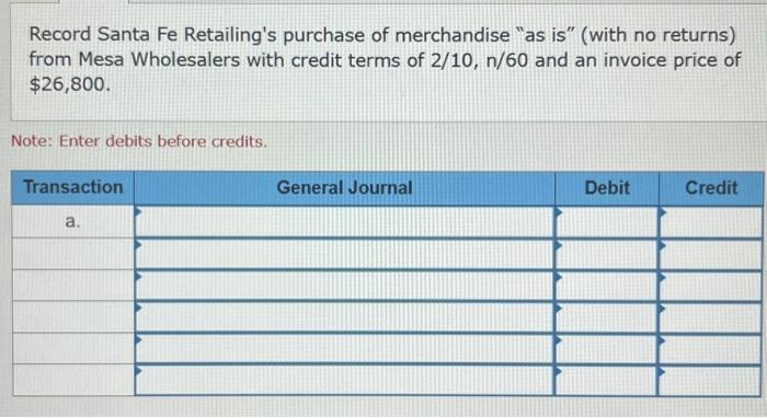 debits before credits. Record Mesa Wholesaler's sale of merchandise "as is" (with