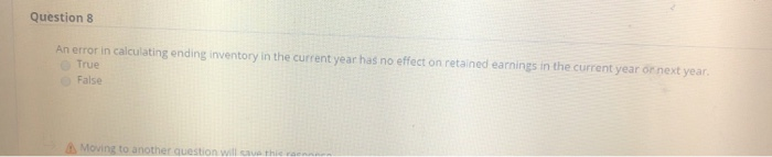  Question 8 An error in calculating ending inventory in the current