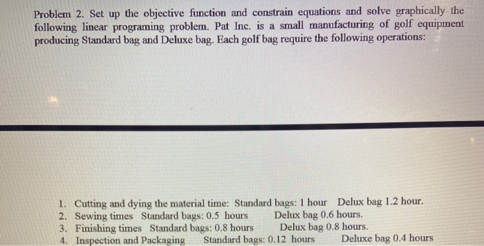 show work please Problem 2. Set up the objective function and constrain