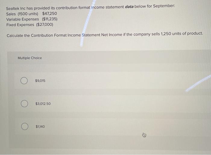  Sealtek Inc has provided its contribution format income statement data below