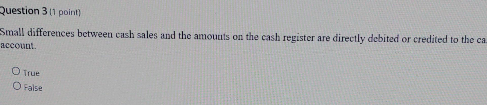 Question 3 (1 point) Small differences between cash sales and the