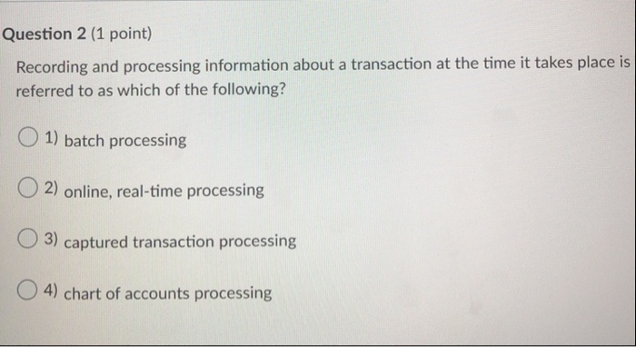  Question 2 (1 point) Recording and processing information about a transaction