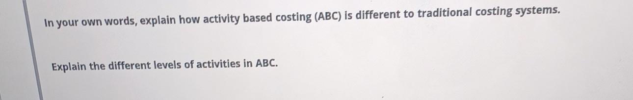  In your own words, explain how activity based costing (ABC) is
