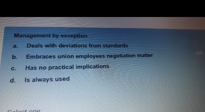 a. Management by exception Deals with deviations from standards b. Embraces