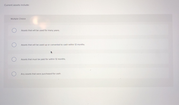  Current assets include: Multiple Choice Assets that will be used for