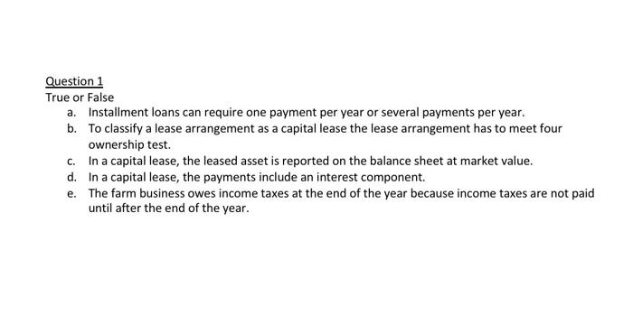  Question 1 True or False a. Installment loans can require one