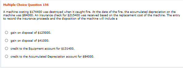  Multiple Choice Question 156 A machine costing $174400 was destroyed when