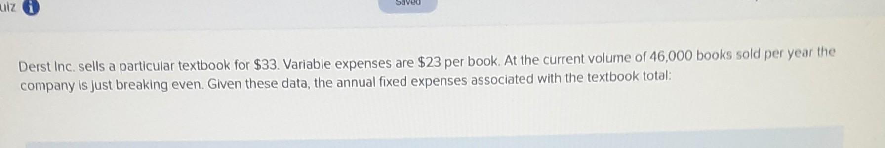 Derst Inc. sells a particular textbook for $33. Variable expenses are