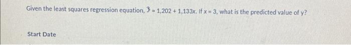  Given the least squares regression equation, 3 = 1,202 + 1.133x.