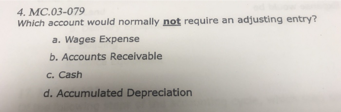  4. MC.03-079 Which account would normally not require an adjusting entry?
